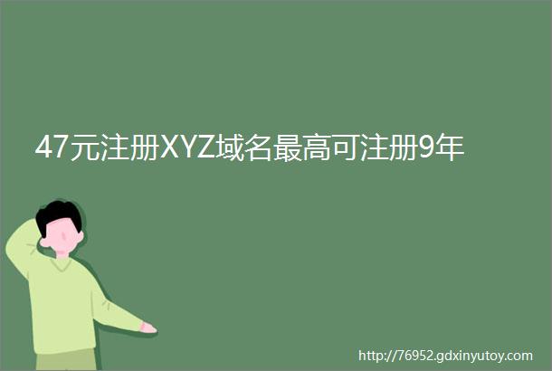 47元注册XYZ域名最高可注册9年